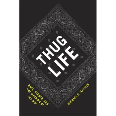 Thug Life: Race, Gender, and the Meaning of Hip-Hop