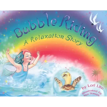 Bubble Riding: A Relaxation Story Teaching Children a Visualization Technique to See Positive Outcomes, While Lowering Stress