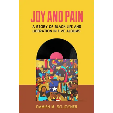 Joy and Pain: A Story of Black Life and Liberation in Five Albums