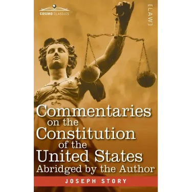 Commentaries on the Constitution of the United States: with a Preliminary Review of the Constitutional History of the Colonies and States Before the A