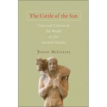 The Cattle of the Sun: Cows and Culture in the World of the Ancient Greeks