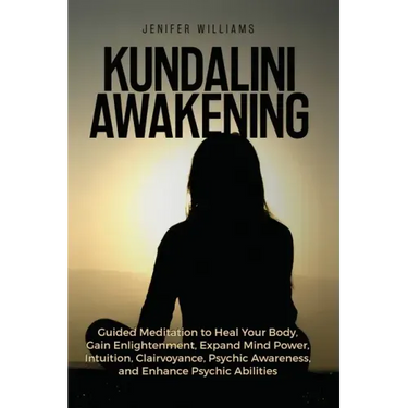 Kundalini Awakening: Guided Meditation to Heal Your Body, Gain Enlightenment, Expand Mind Power, Intuition, Clairvoyance, Psychic Awareness