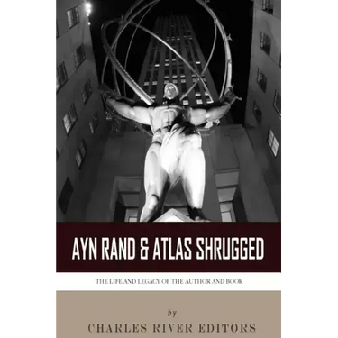 Ayn Rand & Atlas Shrugged: The Life and Legacy of the Author and Book