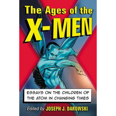 The Ages of the X-Men: Essays on the Children of the Atom in Changing Times