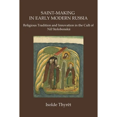 Saint-Making in Early Modern Russia: Religious Tradition and Innovation in the Cult of Nil Stolobenskii