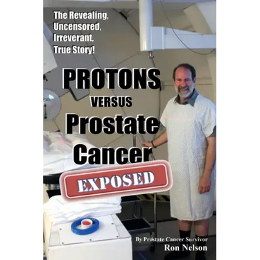 PROTONS versus Prostate Cancer: EXPOSED: Learn what proton beam therapy for prostate cancer is really like from the patient's point of view in complet