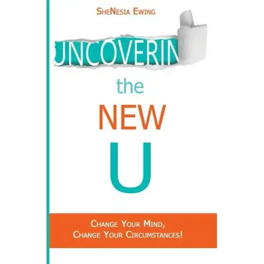 Uncovering The New U: Change Your Mind, Change Your Circumstances!