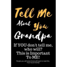 Tell Me about You Grandpa: If You Don't Tell Me, Who Will? This Is Important to Me! People You Will Never Know Will Want to Read This. Your Futur