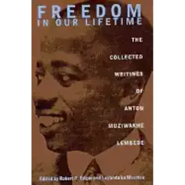 Freedom In Our Lifetime: The Collected Writings Of Anton Muziwakhe Lembede