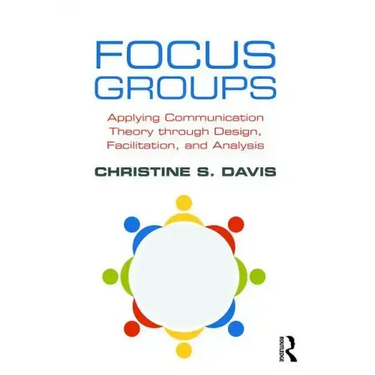 Focus Groups: Applying Communication Theory Through Design, Facilitation, and Analysis