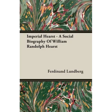 Imperial Hearst - A Social Biography Of William Randolph Hearst