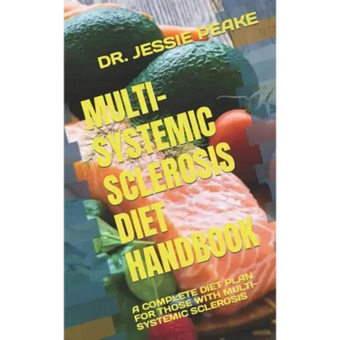 Multi-Systemic Sclerosis Diet Handbook: A Complete Diet Plan for Those with Multi-Systemic Sclerosis