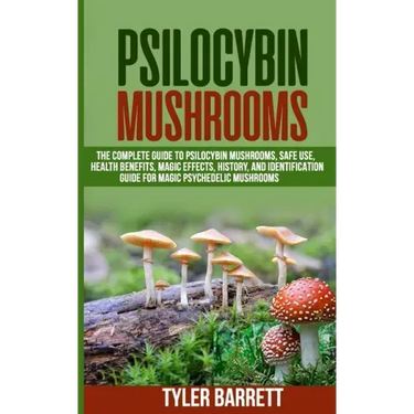 Psilocybin Mushrooms: The Complete Guide to Safe Use, Health Benefits, Magic Effects and History of Magic Mushrooms