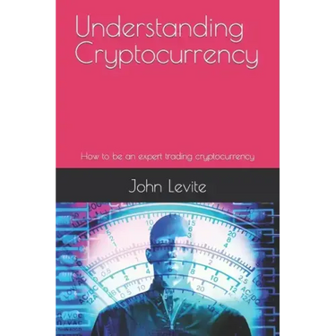 Understanding Cryptocurrency: How to be an expert trading cryptocurrency