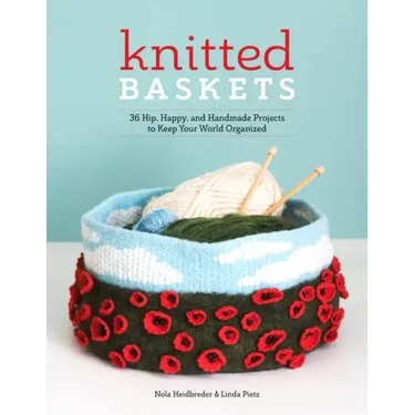 Knitted Baskets: 42 Hip, Happy, and Handmade Projects to Keep Your World Organized