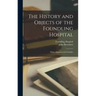 The History and Objects of the Foundling Hospital: With a Memoir of the Founder