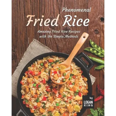 Phenomenal Fried Rice: Amazing Fried Rice Recipes with the Simple Methods
