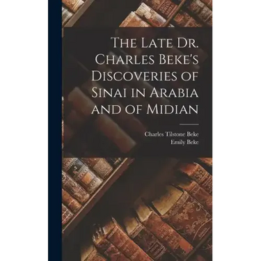 The Late Dr. Charles Beke's Discoveries of Sinai in Arabia and of Midian