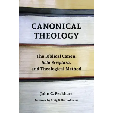 Canonical Theology: The Biblical Canon, Sola Scriptura, and Theological Method