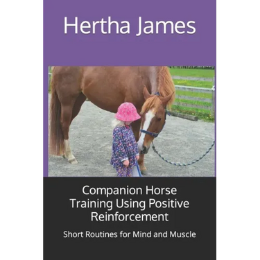 Companion Horse Training Using Positive Reinforcement: Short Routines for Mind and Muscle
