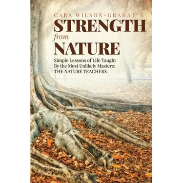 Strength from Nature: Simple Lessons of Life Taught By the Most Unlikely Masters: THE NATURE TEACHERS