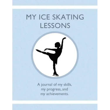 My Ice Skating Lessons: A journal of my skills, my progress, and my achievements.