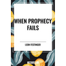 When Prophecy Fails: A Social and Psychological Study of a Modern Group That Predicted the Destruction of the World