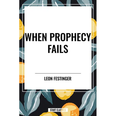 When Prophecy Fails: A Social and Psychological Study of a Modern Group That Predicted the Destruction of the World