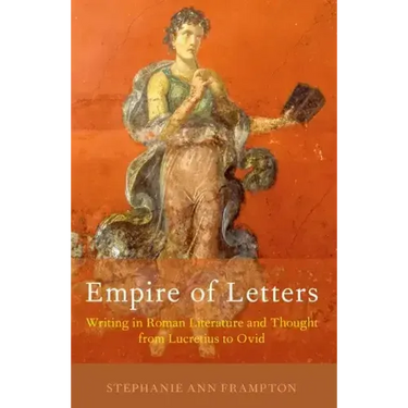 Empire of Letters: Writing in Roman Literature and Thought from Lucretius to Ovid