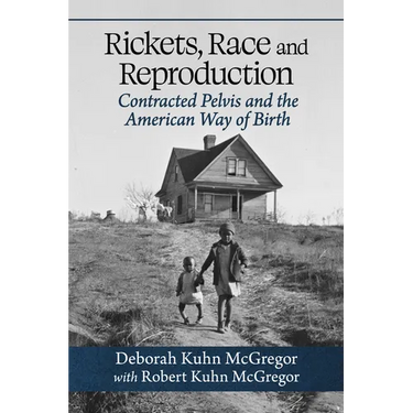 Rickets, Race and Reproduction: Contracted Pelvis and the American Way of Birth