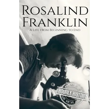 Rosalind Franklin: A Life from Beginning to End