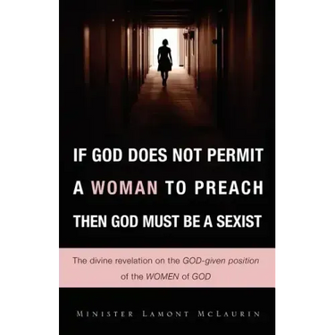 If God Does Not Permit a Woman to Preach Then God Must Be a Sexist