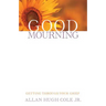 Good Mourning: Getting Through Your Grief