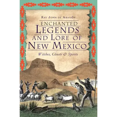 Enchanted Legends and Lore of New Mexico: Witches, Ghosts & Spirits