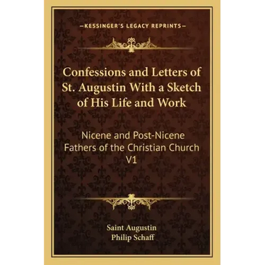 Confessions and Letters of St. Augustin with a Sketch of His Life and Work: Nicene and Post-Nicene Fathers of the Christian Church V1