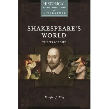 Shakespeare's World: The Tragedies: A Historical Exploration of Literature