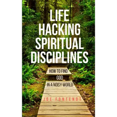 Life Hacking Spiritual Disciplines: How to Find God in a Noisy World