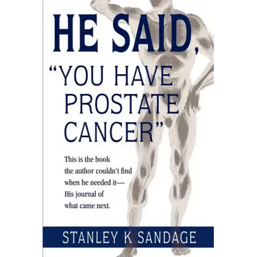 He Said, You Have Prostate Cancer: This Is the Book the Author Couldn't Find When He Needed It--His Journal of What Came Next.