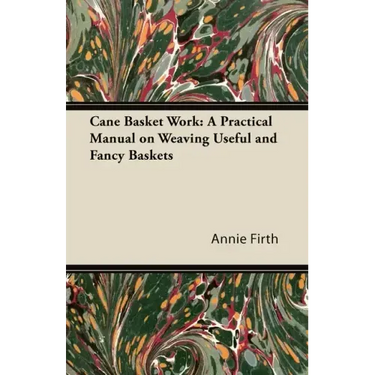 Cane Basket Work: A Practical Manual on Weaving Useful and Fancy Baskets