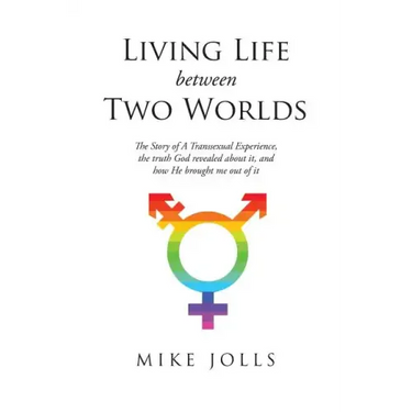 Living Life Between Two Worlds: The Story of A Transsexual Experience, the truth God revealed about it, and how He brought me out of it