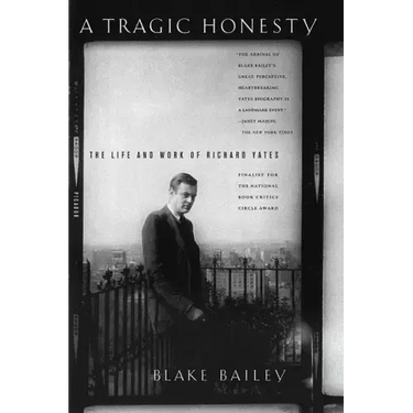 A Tragic Honesty: The Life and Work of Richard Yates