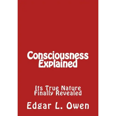 Consciousness Explained: Its True Nature Finally Revealed