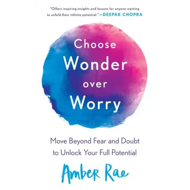 Choose Wonder Over Worry: Move Beyond Fear and Doubt to Unlock Your Full Potential