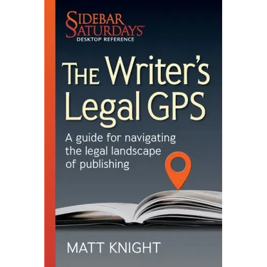 The Writer's Legal GPS: A guide for navigating the legal landscape of publishing (A Sidebar Saturdays Desktop Reference)