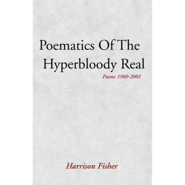 Poematics of the Hyperbloody Real: Poems 1980-2001