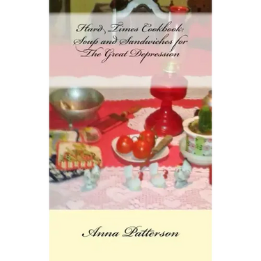 Hard Times Cookbook: Hard Times Soup and Sandwiches for The Great Depression