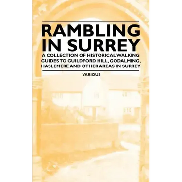 Rambling in Surrey - A Collection of Historical Walking Guides to Guildford Hill, Godalming, Haslemere and Other Areas in Surrey
