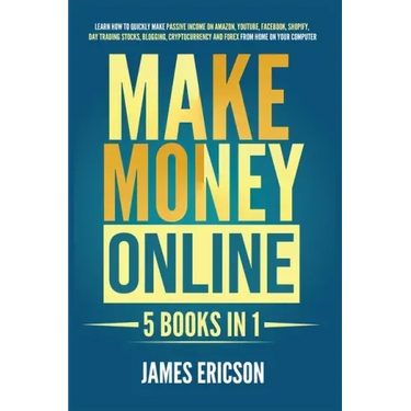 Make Money Online: 5 Books in 1: Learn How to Quickly Make Passive Income on Amazon, YouTube, Facebook, Shopify, Day Trading Stocks, Blog