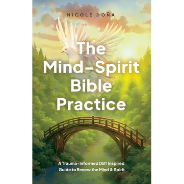 The Mind-Spirit Bible Practice: A Trauma-Informed DBT Inspired Guide to Renew the Mind & Spirit