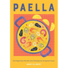 Paella: The Original One-Pan Dish: Over 50 Recipes for the Spanish Classic